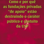 Como e por quê as fundações privadas “de apoio” estão destruindo o caráter público e gratuito da USP (mai/2004)